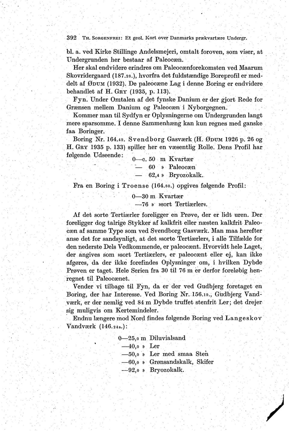 De paleocæne Lag i denne Boring er endvidere behandlet af H. GRY (1935, p. 113). Fyn. Under Omtalen af det fynske Danium er der gjort Rede for Grænsen mellem Danium og Paleocæn i Nyborgegnen.