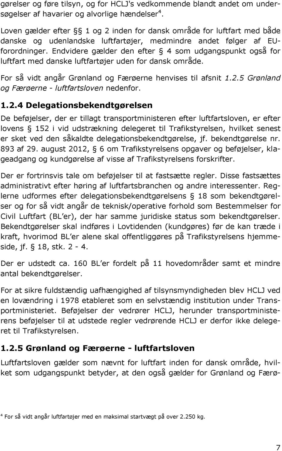 Endvidere gælder den efter 4 som udgangspunkt også for luftfart med danske luftfartøjer uden for dansk område. For så vidt angår Grønland og Færøerne henvises til afsnit 1.2.