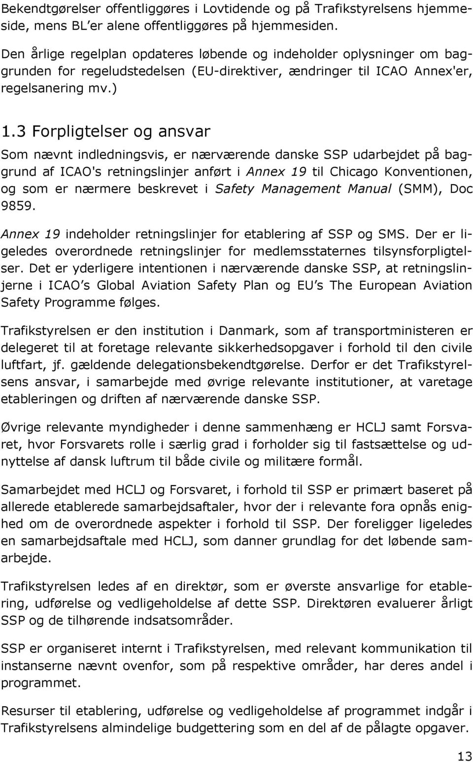 3 Forpligtelser og ansvar Som nævnt indledningsvis, er nærværende danske SSP udarbejdet på baggrund af ICAO's retningslinjer anført i Annex 19 til Chicago Konventionen, og som er nærmere beskrevet i