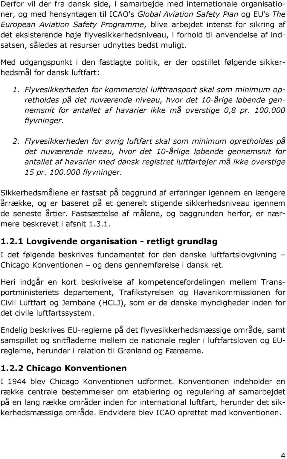 Med udgangspunkt i den fastlagte politik, er der opstillet følgende sikkerhedsmål for dansk luftfart: 1.