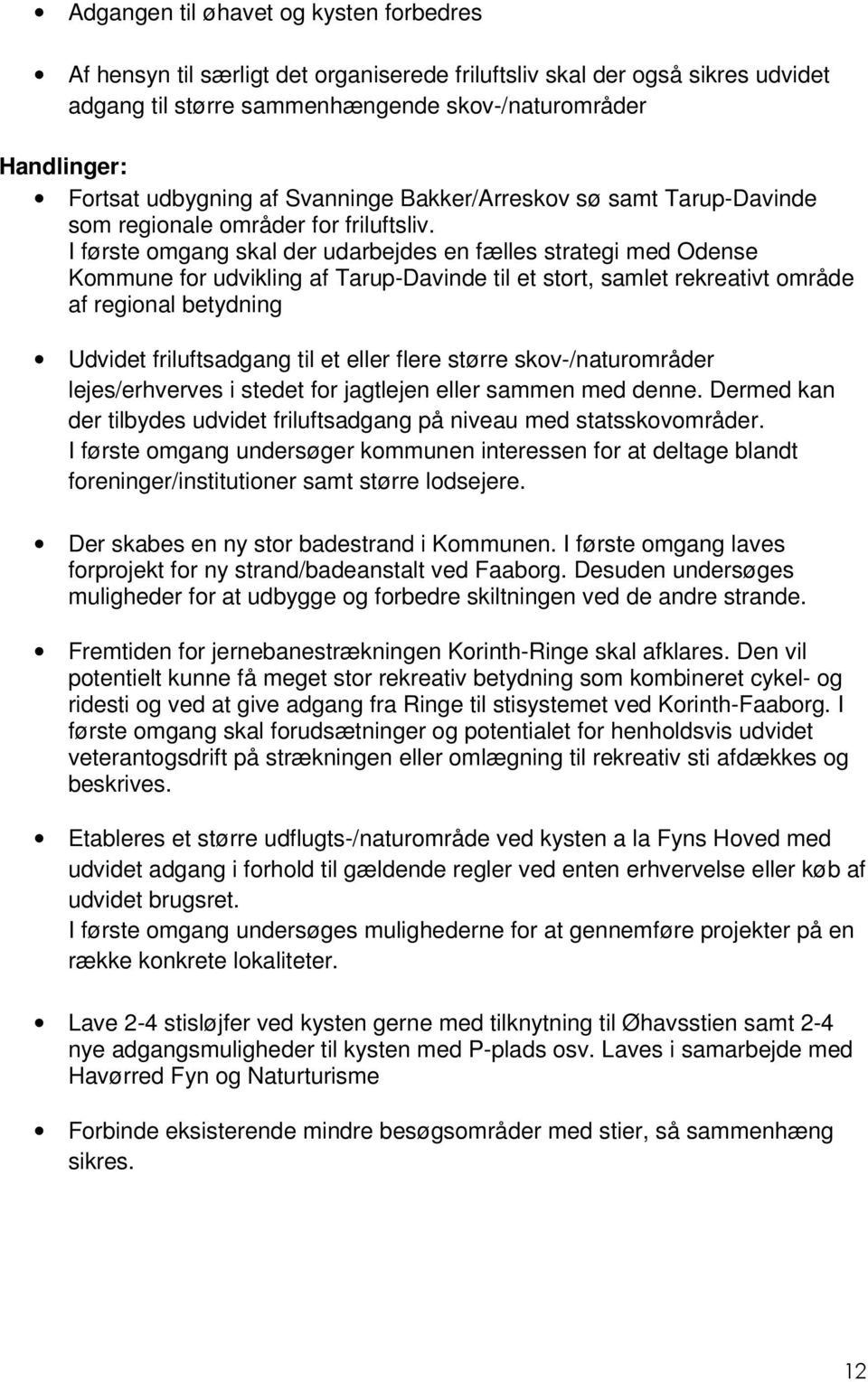 I første omgang skal der udarbejdes en fælles strategi med Odense Kommune for udvikling af Tarup-Davinde til et stort, samlet rekreativt område af regional betydning Udvidet friluftsadgang til et