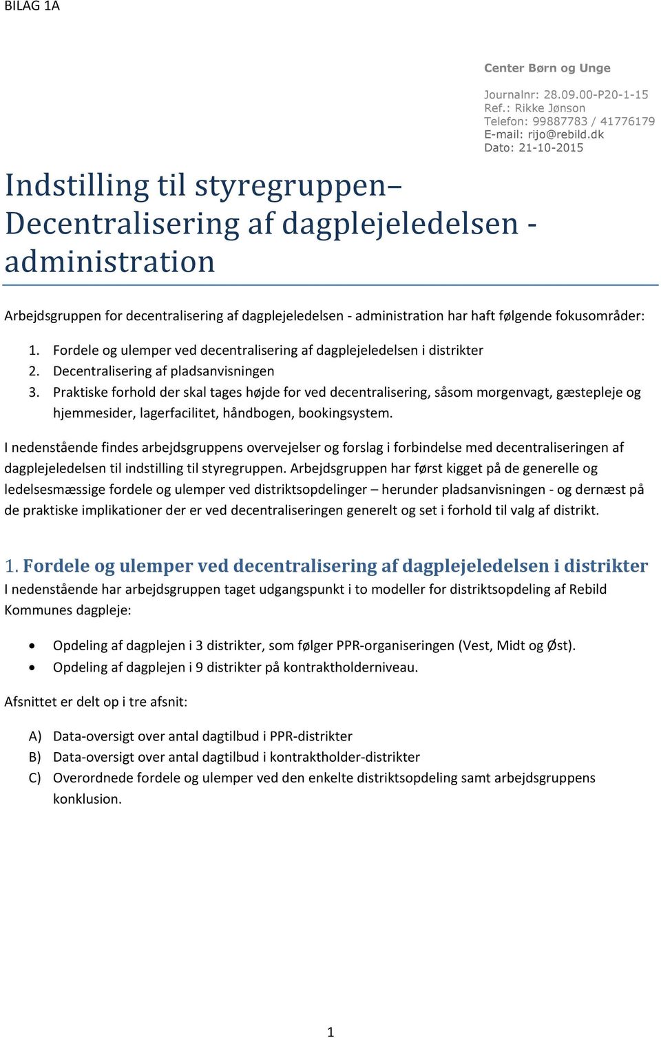 dk Dato: 21-09-2015 21-10-2015 Arbejdsgruppen for decentralisering af dagplejeledelsen - administration har haft følgende fokusområder: 1.