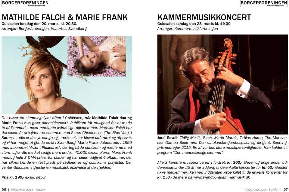 Publikum får mulighed for at møde to af Danmarks mest markante kvindelige popstemmer. Mathilde Falch har det sidste år arbejdet tæt sammen med Søren Christensen (The Blue Van).