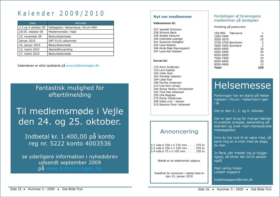 kstforeningen.dk Fantastisk mulighed for eftertilmelding Til medlemsmøde i Vejle den 24. og 25. oktober. Indbetal kr. 1.400,00 på konto reg nr.