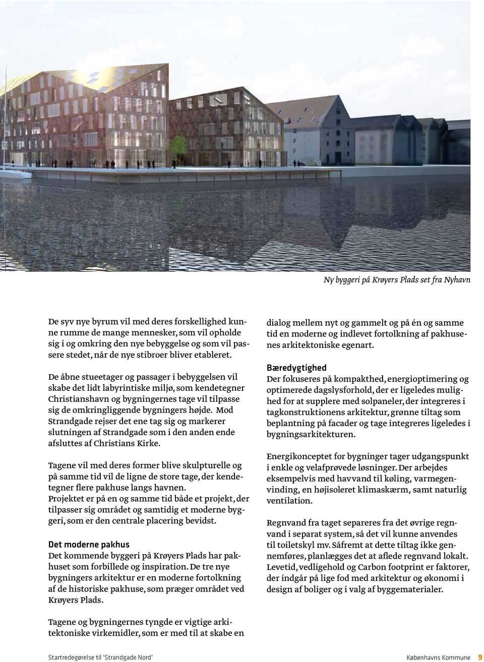 De åbne stueetager og passager i bebyggelsen vil skabe det lidt labyrintiske miljø, som kendetegner Christianshavn og bygningernes tage vil tilpasse sig de omkringliggende bygningers højde.