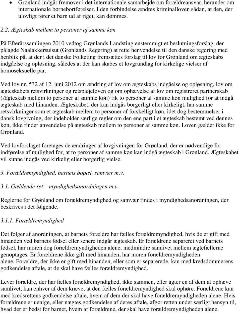 2. Ægteskab mellem to personer af samme køn På Efterårssamlingen 2010 vedtog Grønlands Landsting enstemmigt et beslutningsforslag, der pålagde Naalakkersuisut (Grønlands Regering) at rette