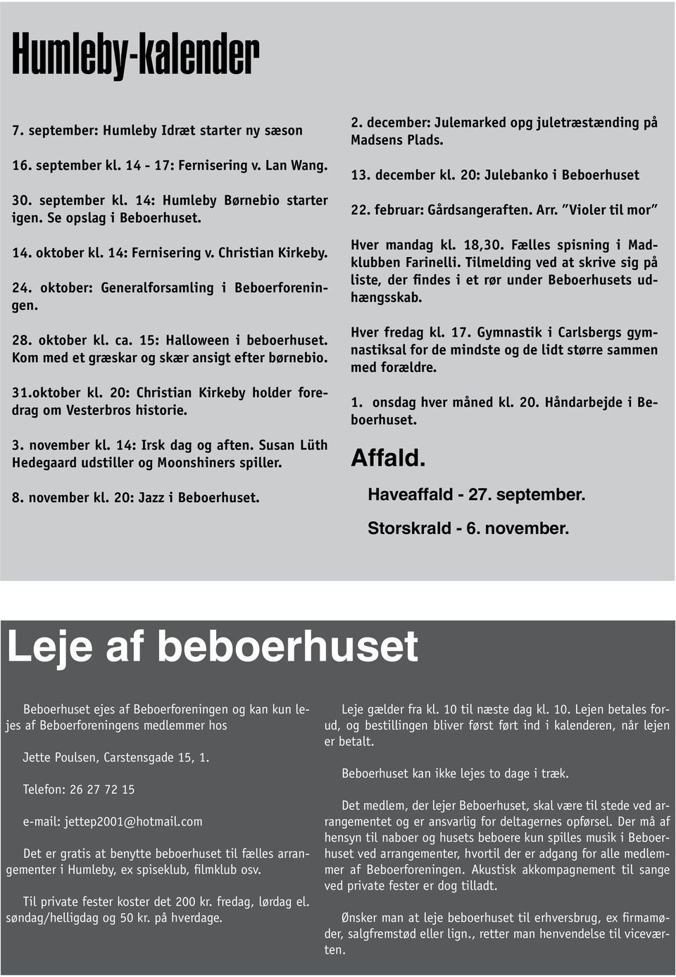 oktober kl. 20: Christian Kirkeby holder foredrag om Vesterbros historie. 3. november kl. 14: Irsk dag og aften. Susan Lüth Hedegaard udstiller og Moonshiners spiller. 8. november kl. 20: Jazz i Beboerhuset.
