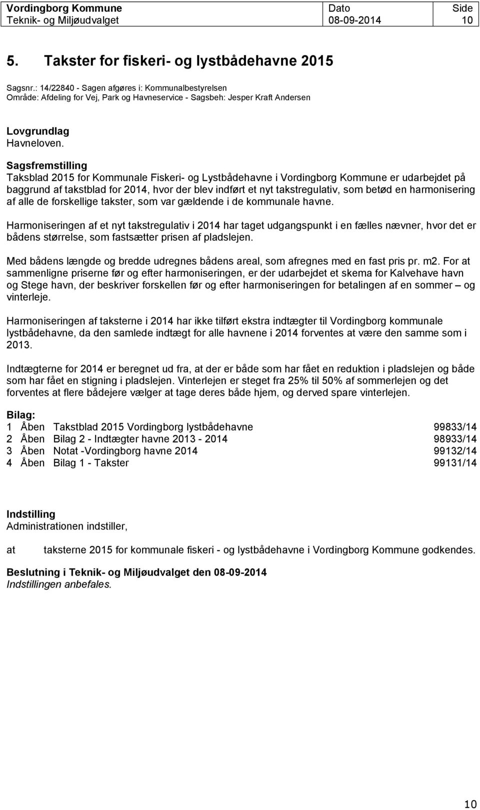 Sagsfremstilling Taksblad 2015 for Kommunale Fiskeri- og Lystbådehavne i Vordingborg Kommune er udarbejdet på baggrund af takstblad for 2014, hvor der blev indført et nyt takstreguliv, som betød en