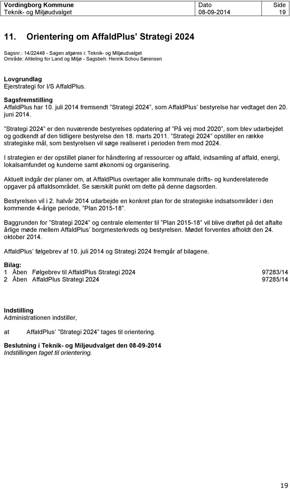 Sagsfremstilling AffaldPlus har 10. juli 2014 fremsendt Stregi 2024, som AffaldPlus bestyrelse har vedtaget den 20. juni 2014.