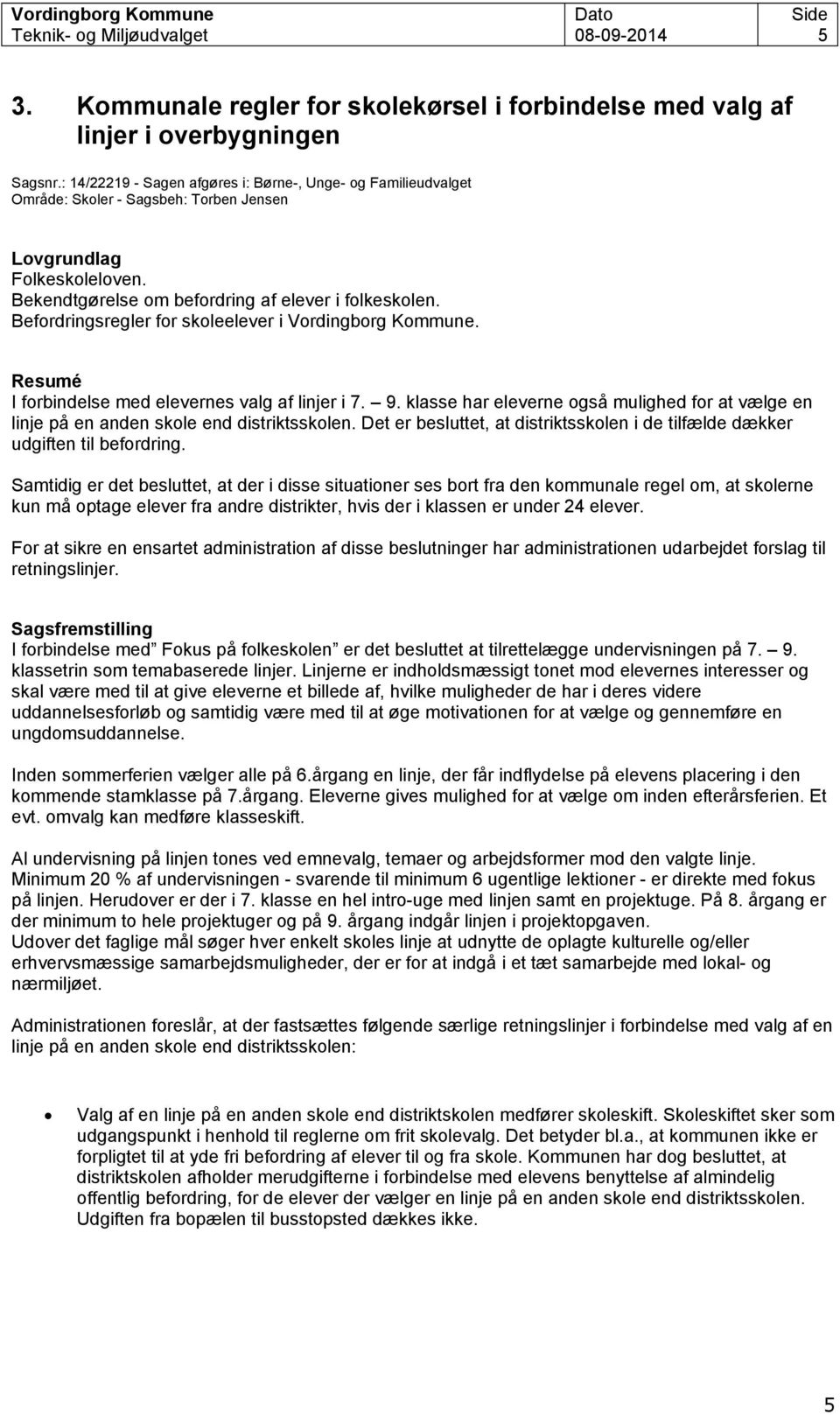 Befordringsregler for skoleelever i Vordingborg Kommune. Resumé I forbindelse med elevernes valg af linjer i 7. 9.