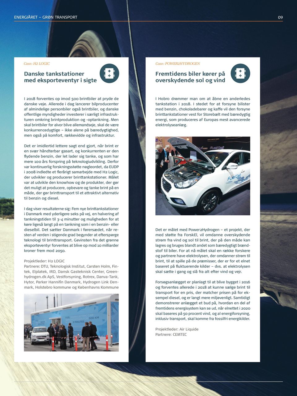 Allerede i dag lancerer bilproducenter af almindelige personbiler også brintbiler, og danske offentlige myndigheder investerer i særligt infrastrukturen omkring brintproduktion og -optankning.