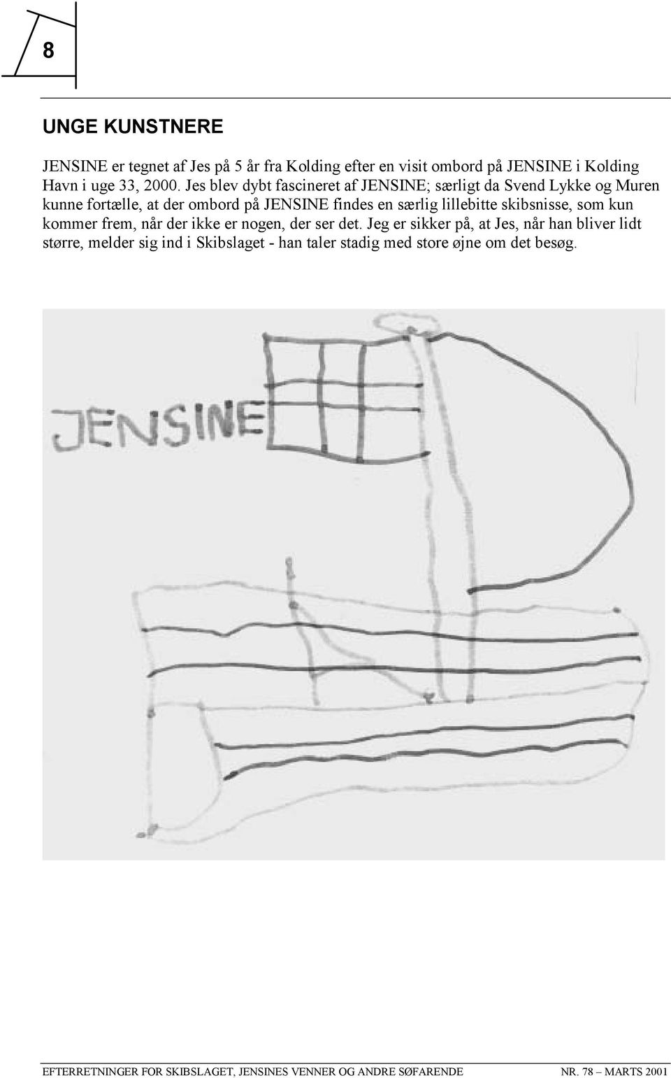 Jes blev dybt fascineret af JENSINE; særligt da Svend Lykke og Muren kunne fortælle, at der ombord på JENSINE