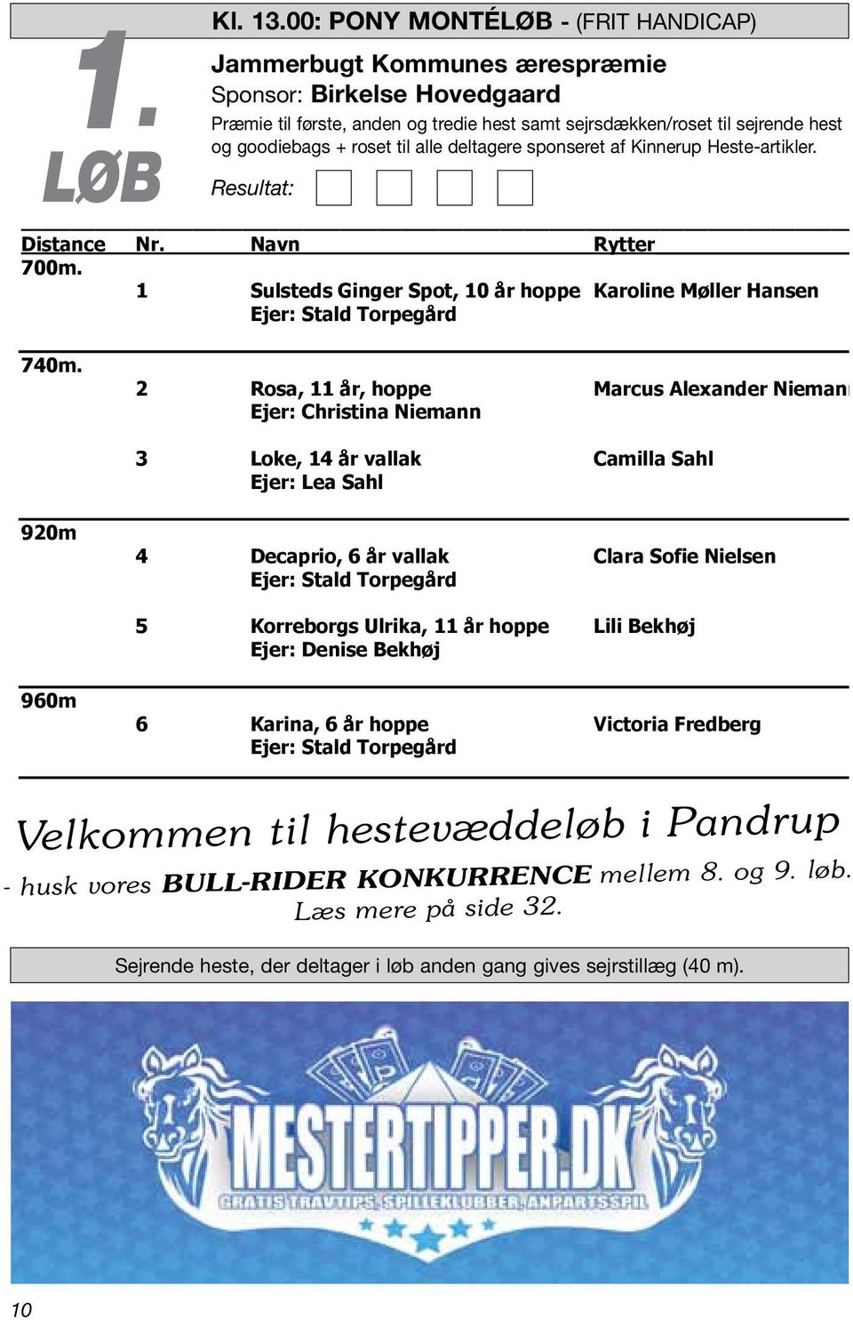 Præmie til første, anden og tredje heste samt sejrsdækken/roset til sejrende heste og LØB Goodie bags + Resultat: roset til alle deltagere sponseret af Kinnerup Heste-artikler 1. løb kl.