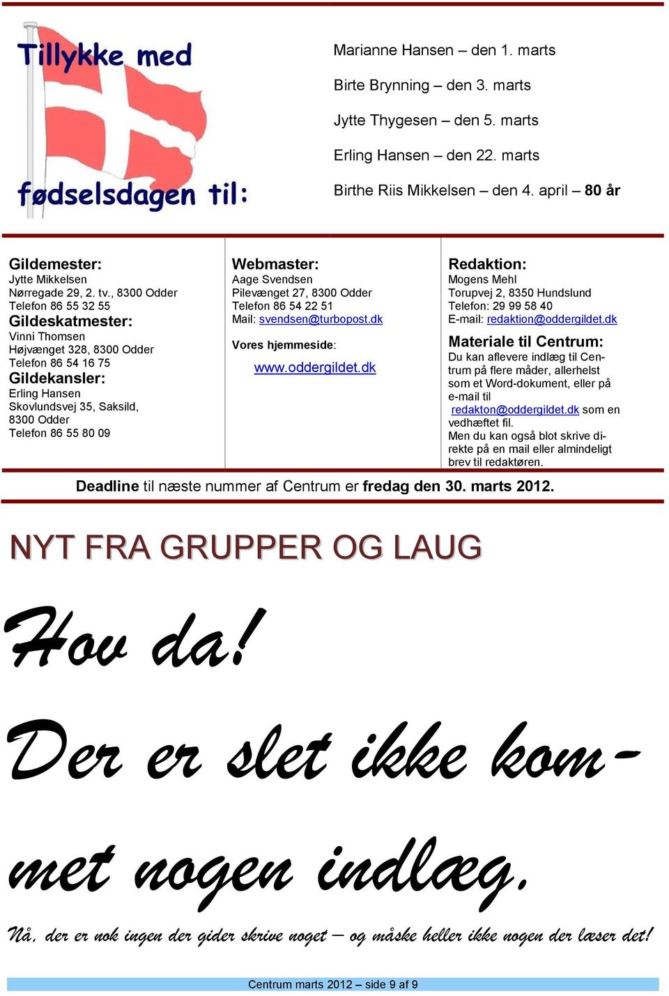 Webmaster: Aage Svendsen Pilevænget 27, 8300 Odder Telefon 86 54 22 51 Mail: svendsen@turbopost.dk Vores hjemmeside: www.oddergildet.