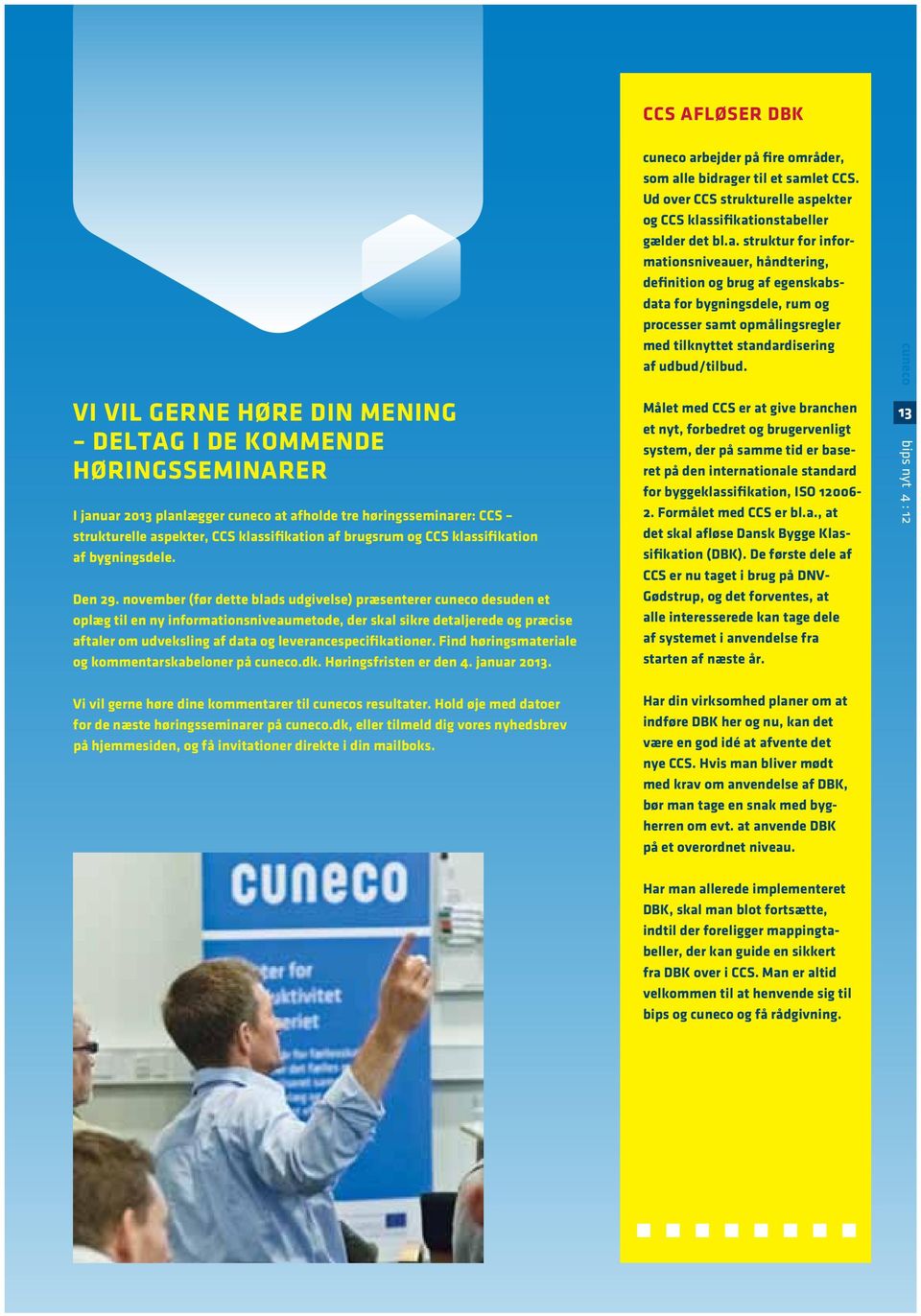 november (før dette blads udgivelse) præsenterer cuneco desuden et oplæg til en ny informationsniveaumetode, der skal sikre detaljerede og præcise aftaler om udveksling af data og