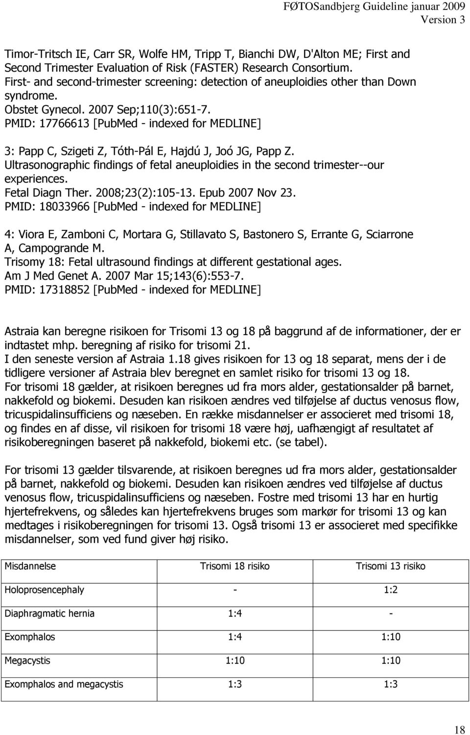 PMID: 17766613 [PubMed - indexed for MEDLINE] 3: Papp C, Szigeti Z, Tóth-Pál E, Hajdú J, Joó JG, Papp Z. Ultrasonographic findings of fetal aneuploidies in the second trimester--our experiences.