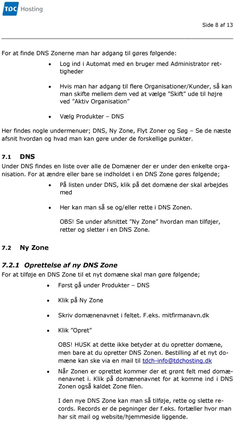 gøre under de forskellige punkter. 7.1 DNS Under DNS findes en liste over alle de Domæner der er under den enkelte organisation.