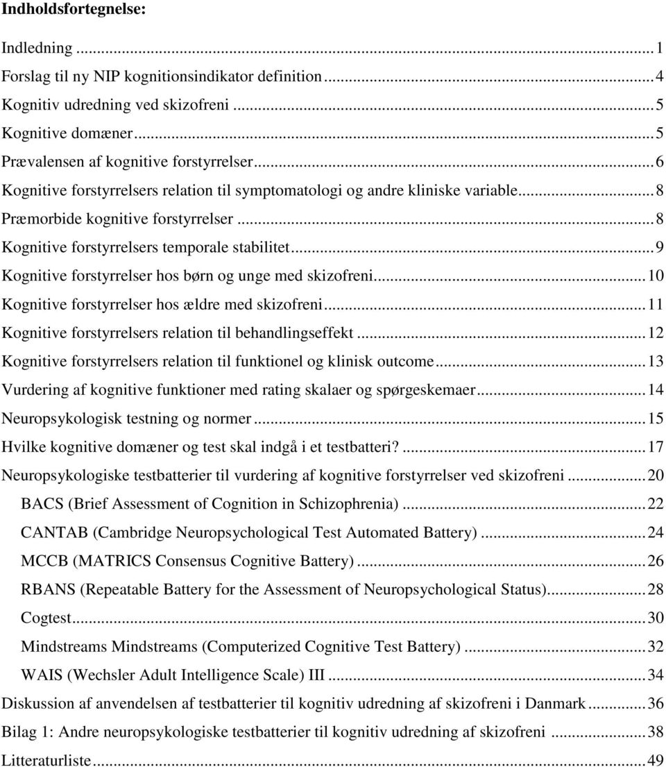 ..9 Kognitive forstyrrelser hos børn og unge med skizofreni...10 Kognitive forstyrrelser hos ældre med skizofreni...11 Kognitive forstyrrelsers relation til behandlingseffekt.