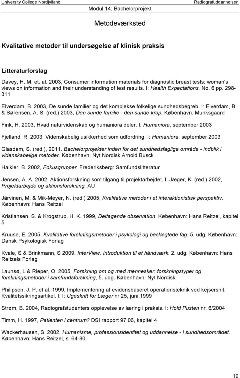 2003, De sunde familier og det komplekse folkelige sundhedsbegreb. I: Elverdam, B. & Sørensen, A. S. (red.) 2003, Den sunde familie - den sunde krop. København: Munksgaard Fink, H.