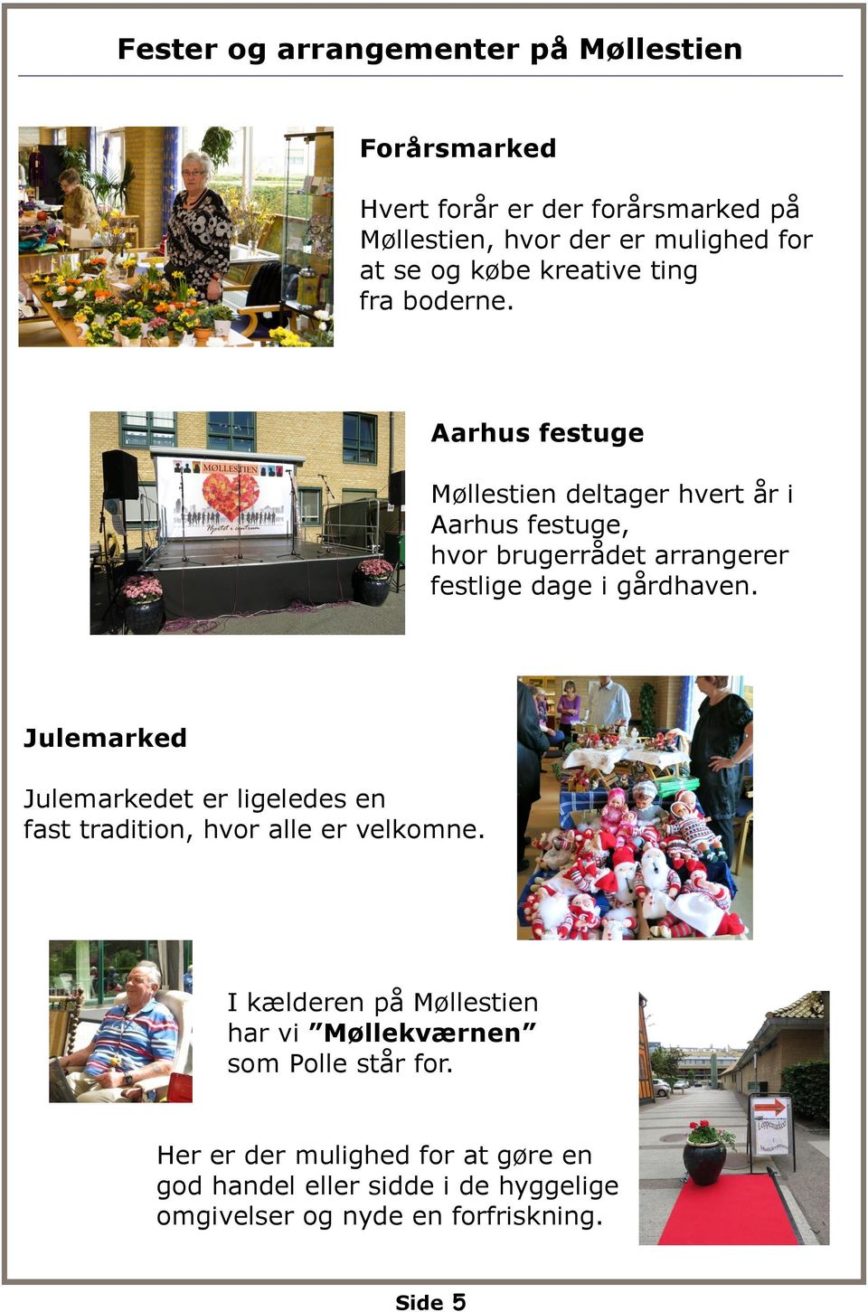 Aarhus festuge Møllestien deltager hvert år i Aarhus festuge, hvor brugerrådet arrangerer festlige dage i gårdhaven.