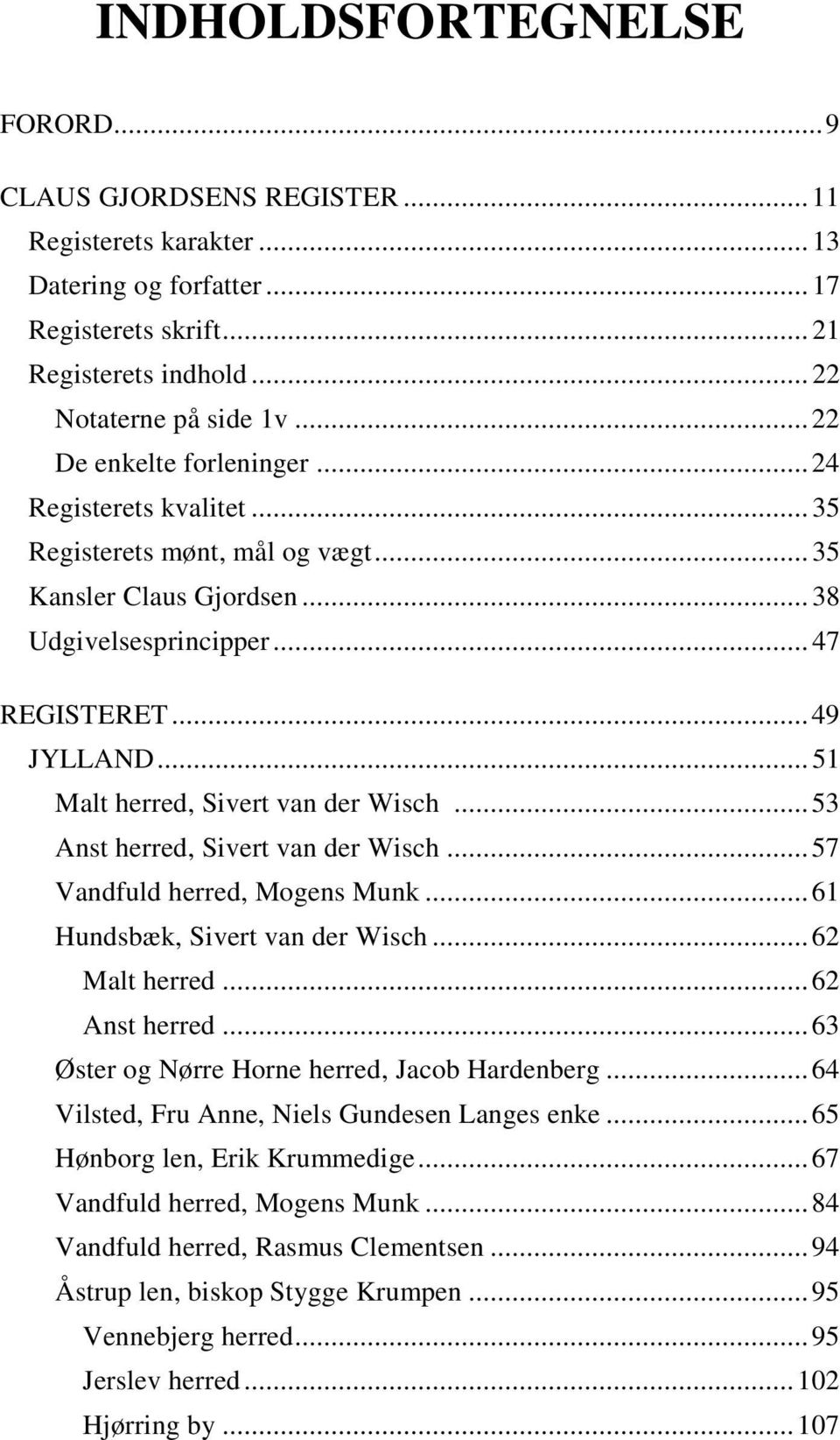 .. 51 Malt herred, Sivert van der Wisch... 53 Anst herred, Sivert van der Wisch... 57 Vandfuld herred, Mogens Munk... 61 Hundsbæk, Sivert van der Wisch... 62 Malt herred... 62 Anst herred.
