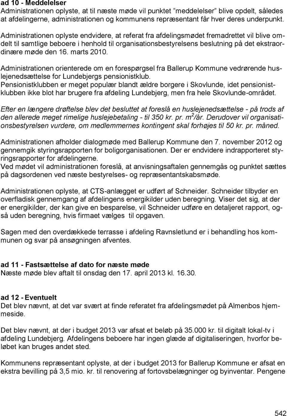 16. marts 2010. Administrationen orienterede om en forespørgsel fra Ballerup Kommune vedrørende huslejenedsættelse for Lundebjergs pensionistklub.