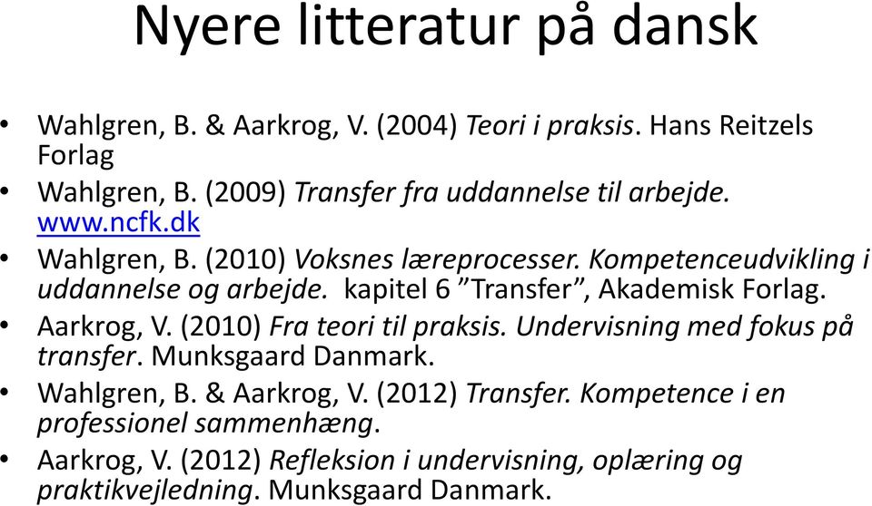 kapitel 6 Transfer, Akademisk Forlag. Aarkrog, V. (2010) Fra teori til praksis. Undervisning med fokus på transfer. Munksgaard Danmark.