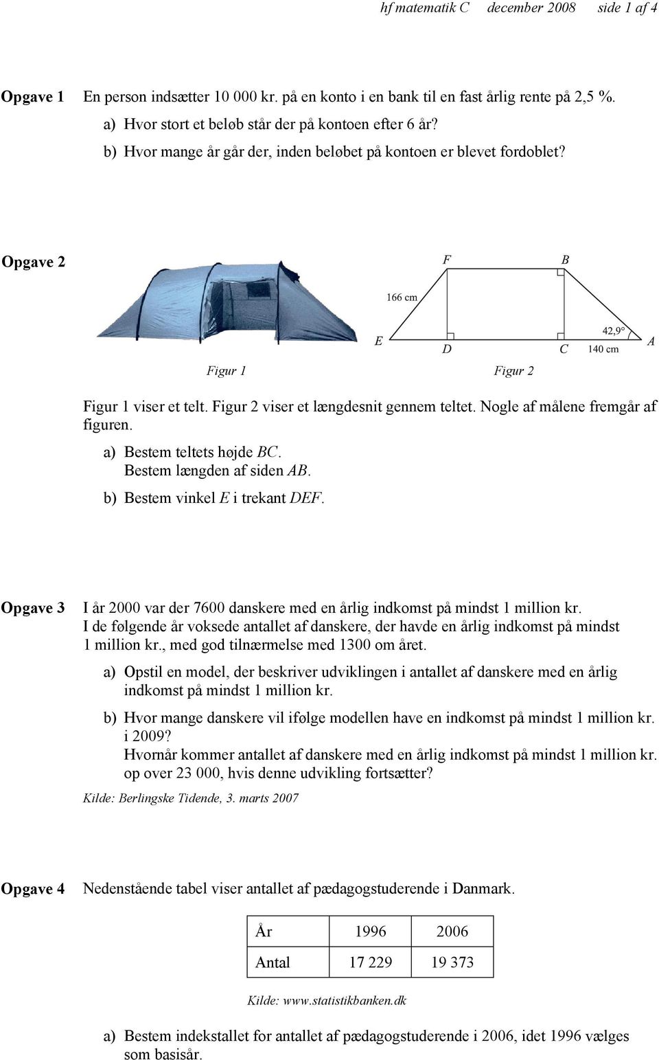 a) Bestem teltets højde BC. Bestem længden af siden AB. b) Bestem vinkel E i trekant DEF. Opgave 3 I år 2000 var der 7600 danskere med en årlig indkomst på mindst 1 million kr.