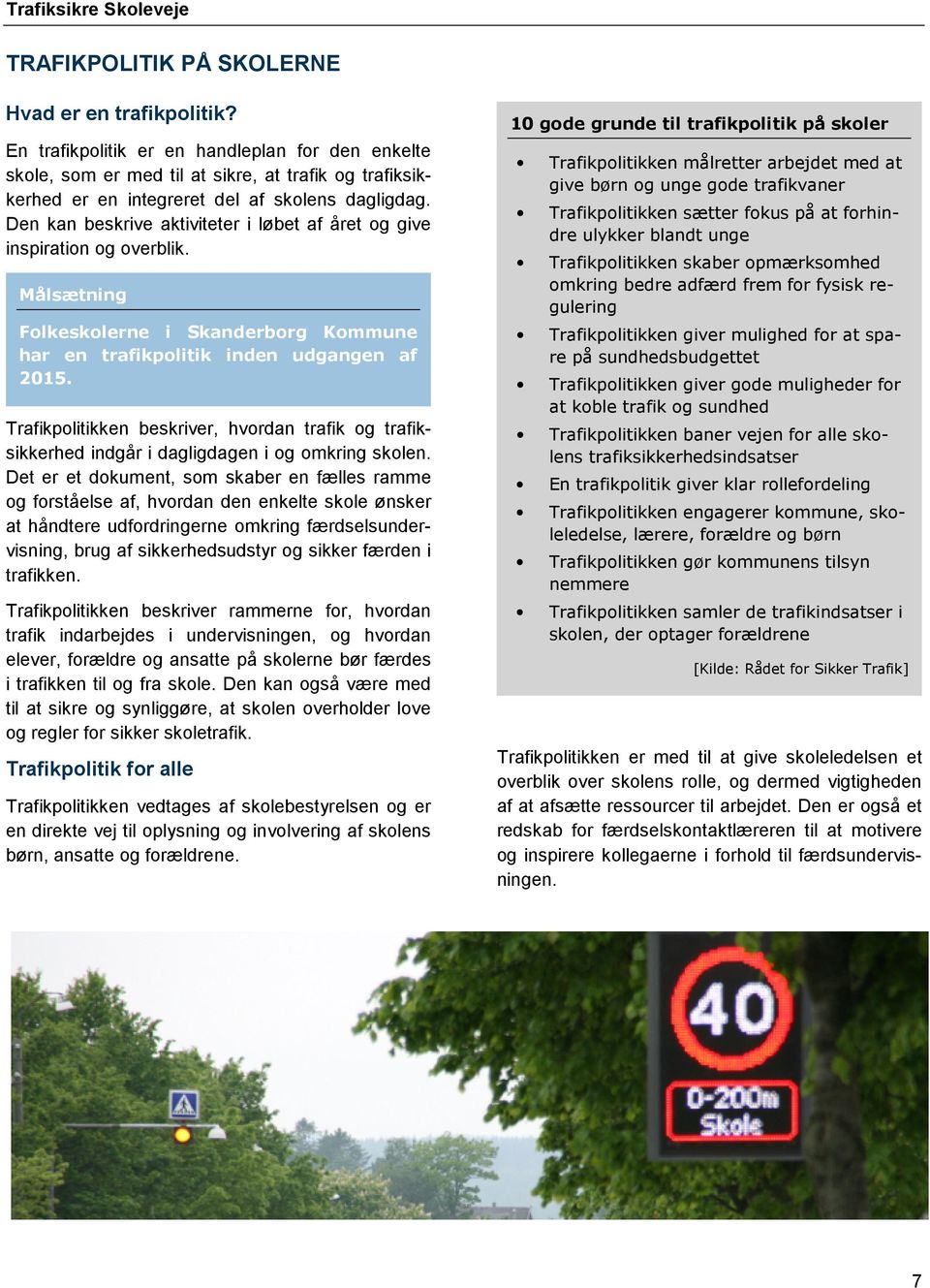 Den kan beskrive aktiviteter i løbet af året og give inspiration og overblik. Målsætning Folkeskolerne i Skanderborg Kommune har en trafikpolitik inden udgangen af 2015.