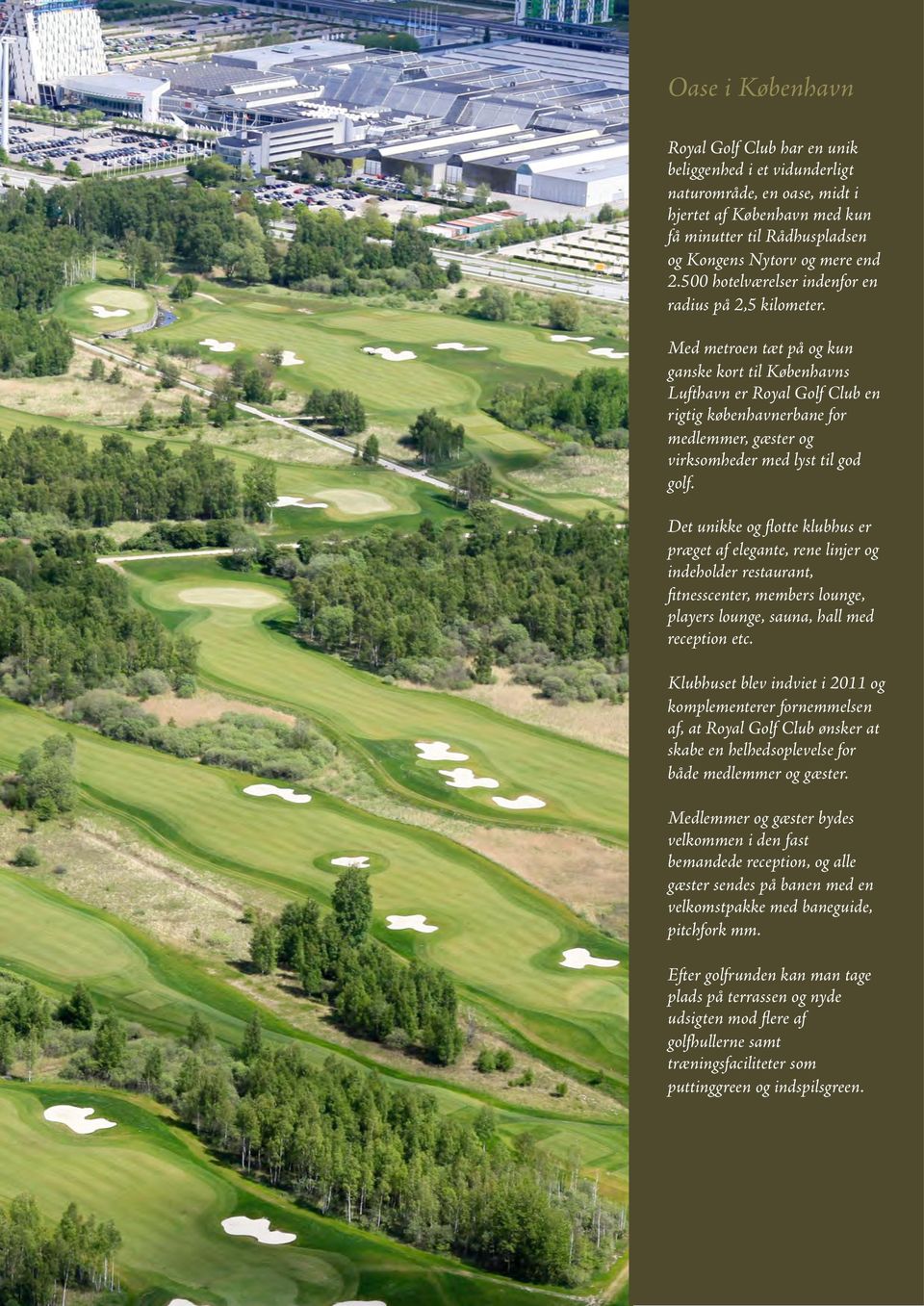 Med metroen tæt på og kun ganske kort til Københavns Lufthavn er Royal Golf Club en rigtig københavnerbane for medlemmer, gæster og virksomheder med lyst til god golf.