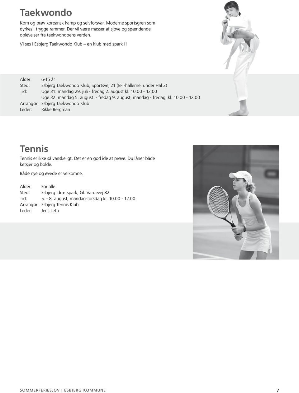00 Uge 3: mandag 5. august - fredag 9. august, mandag - fredag, kl. 0.00 -.00 Arrangør: Esbjerg Taekwondo Klub Leder: Rikke Bergman Tennis Tennis er ikke så vanskeligt. Det er en god ide at prøve.