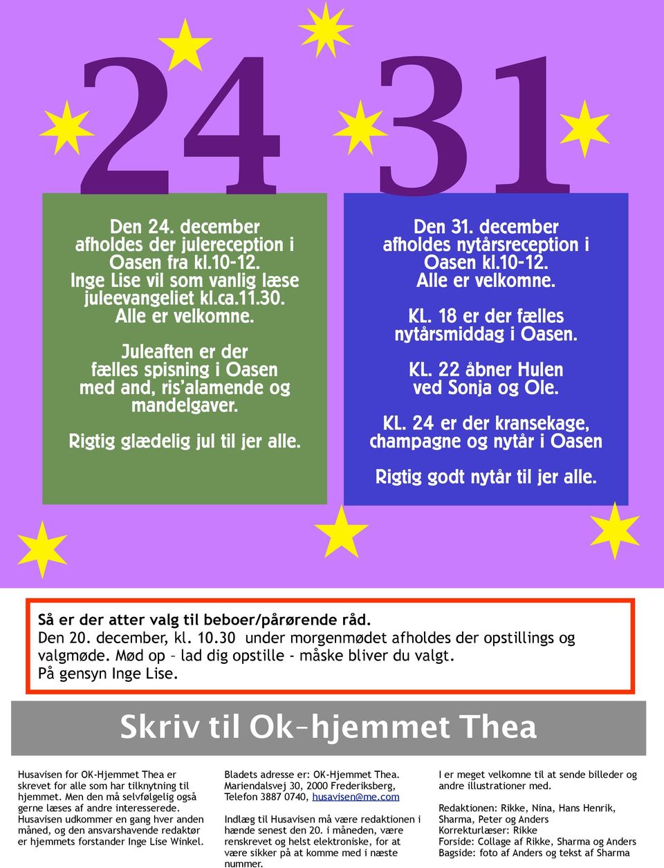 18 er der fælles nytårsmiddag i Oasen. KL. 22 åbner Hulen ved Sonja og Ole. KL. 24 er der kransekage, champagne og nytår i Oasen Rigtig godt nytår til jer alle.