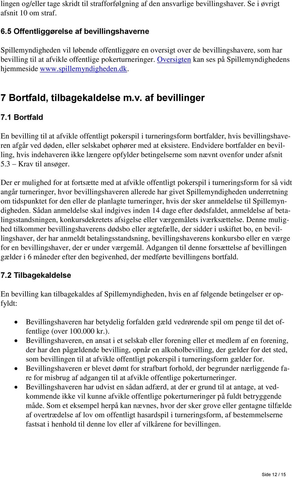 Oversigten kan ses på Spillemyndighedens hjemmeside www.spillemyndigheden.dk. 7 Bortfald, tilbagekaldelse m.v. af bevillinger 7.