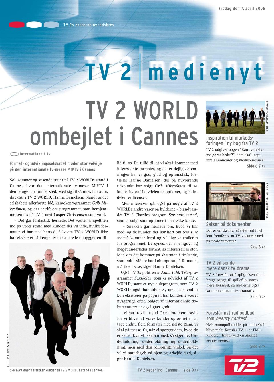 og susende travlt på TV 2 WORLDs stand i Cannes, hvor den internationale tv-messe MIPTV i denne uge har fundet sted. Med sig til Cannes har adm.