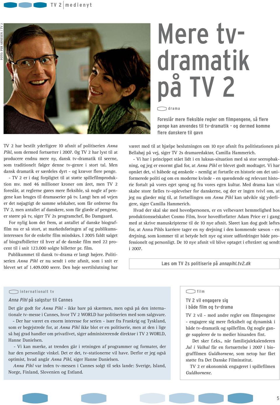 Og TV 2 har lyst til at producere endnu mere ny, dansk tv-dramatik til seerne, som traditionelt følger denne tv-genre i stort tal. Men dansk dramatik er særdeles dyrt - og kræver flere penge.