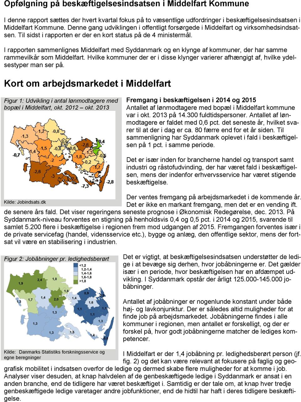 I rapporten sammenlignes Middelfart med Syddanmark og en klynge af kommuner, der har samme rammevilkår som Middelfart.