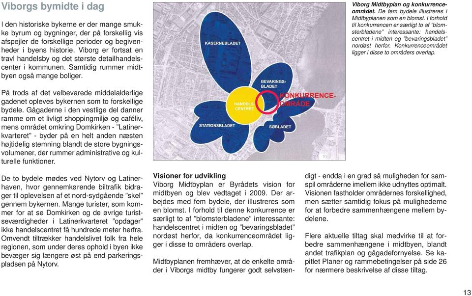 De fem bydele illustreres i Midtbyplanen som en blomst. I forhold til konkurrencen er særligt to af blomsterbladene interessante: handelscentret i midten og bevaringsbladet nordøst herfor.