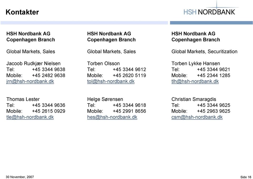 dk HSH Nordbank AG Copenhagen Branch Global Markets, Securitization Torben Lykke Hansen Tel: +45 3344 9621 Mobile: +45 2344 1285 tlh@hsh-nordbank.
