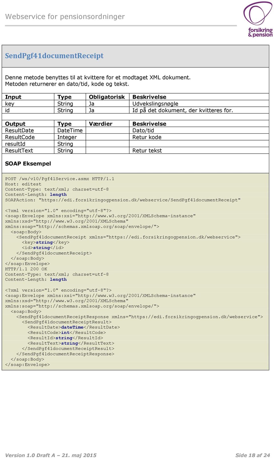 Output Type Værdier Beskrivelse ResultDate DateTime Dato/tid ResultCode Integer Retur kode resultid String ResultText String Retur tekst SOAP Eksempel POST /ws/v10/pgf41service.asmx HTTP/1.