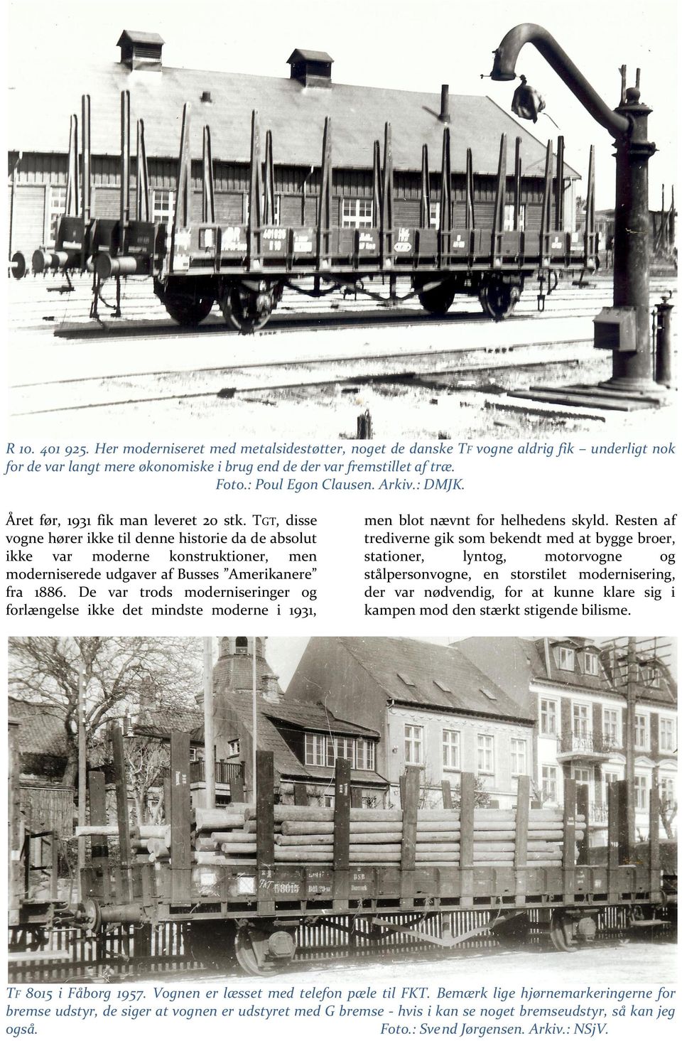 TGT, disse vogne hører ikke til denne historie da de absolut ikke var moderne konstruktioner, men moderniserede udgaver af Busses Amerikanere fra 1886.