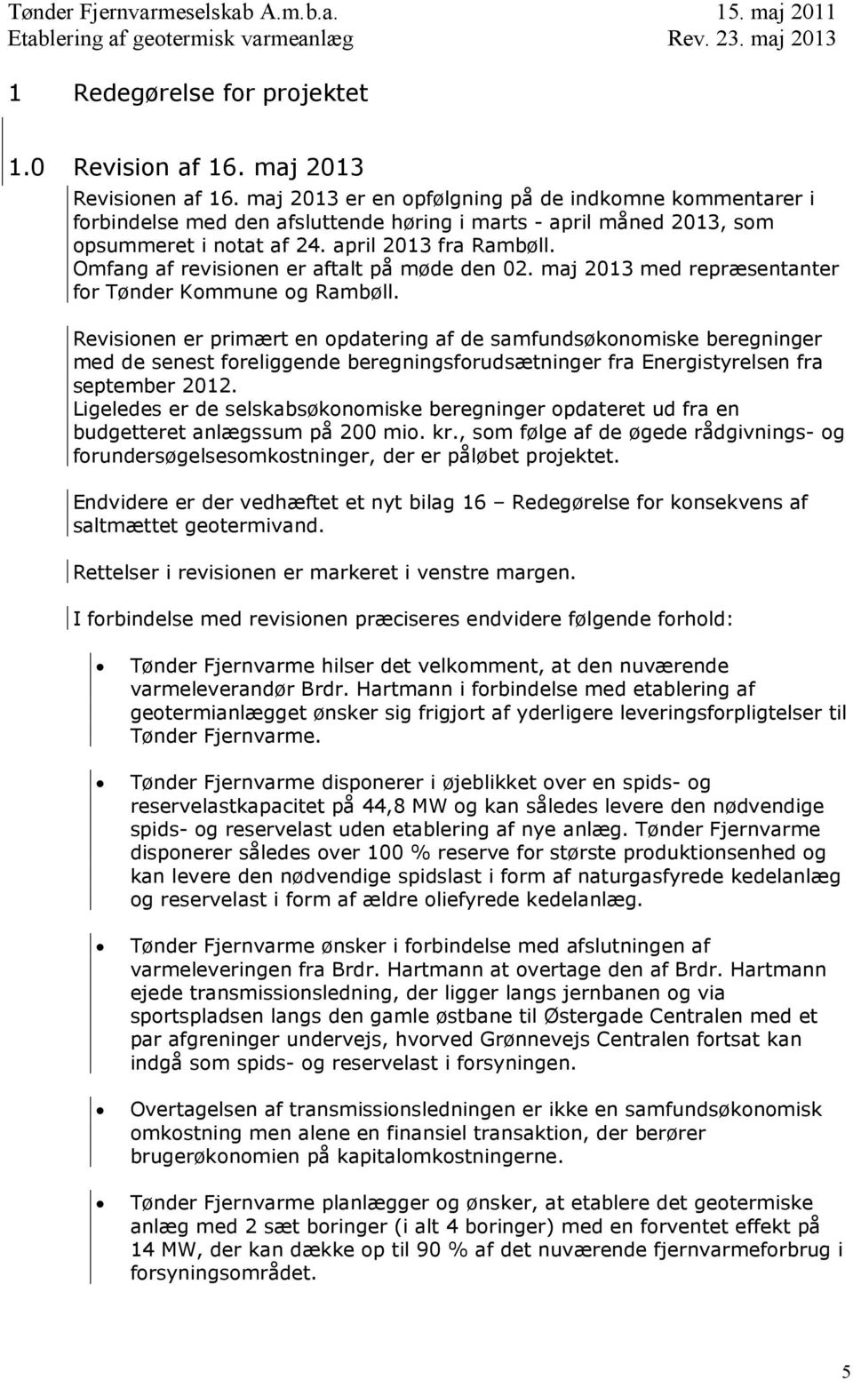 Omfang af revisionen er aftalt på møde den 02. maj 2013 med repræsentanter for Tønder Kommune og Rambøll.