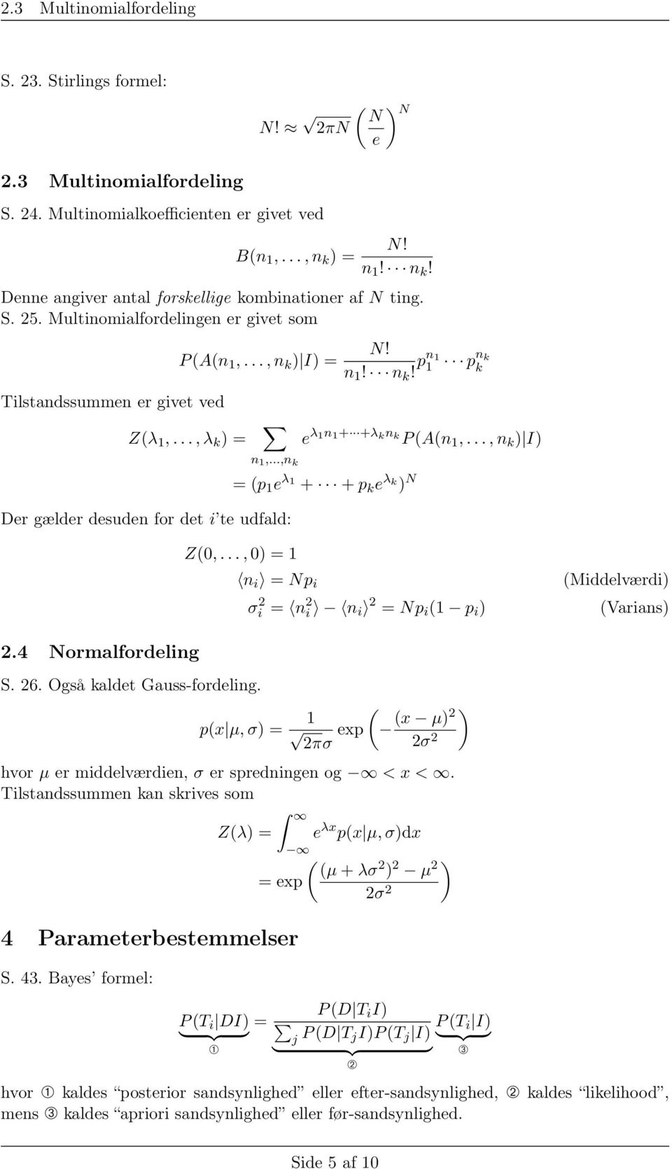 .., λ k ) = Der gælder desuden for det i te udfald: 2.4 Normalfordeling N! n 1! n k! pn 1 1 pn k k n 1,...,n k e λ1n1+ +λ kn k P (A(n 1,..., n k ) I) = (p 1 e λ 1 + + p k e λ k ) N Z(0,..., 0) = 1 S.