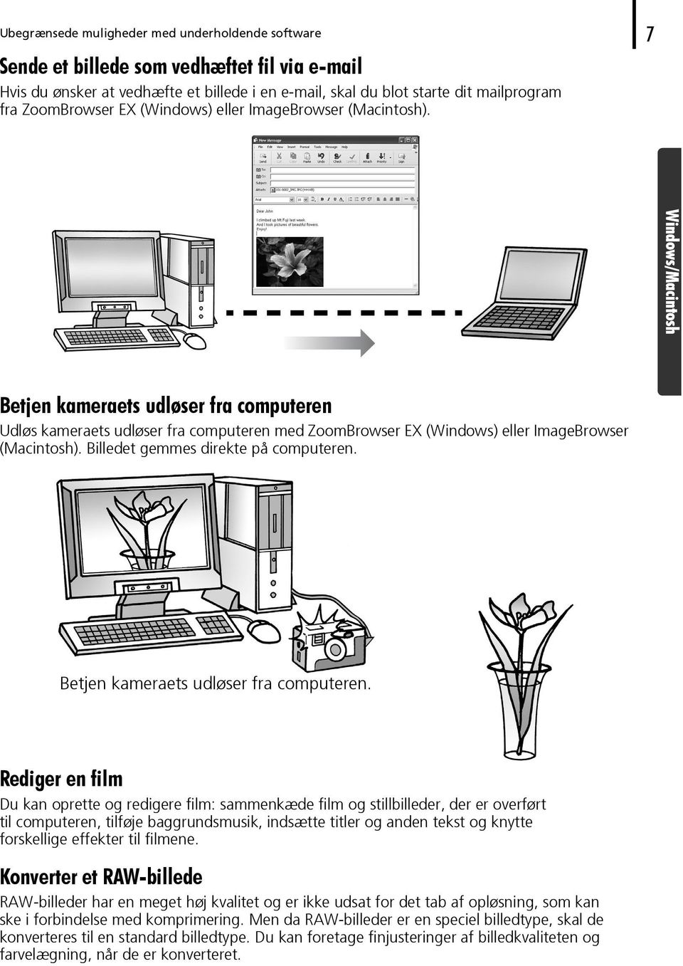 Betjen kameraets udløser fra computeren Udløs kameraets udløser fra computeren med ZoomBrowser EX (Windows) eller ImageBrowser (Macintosh). Billedet gemmes direkte på computeren.