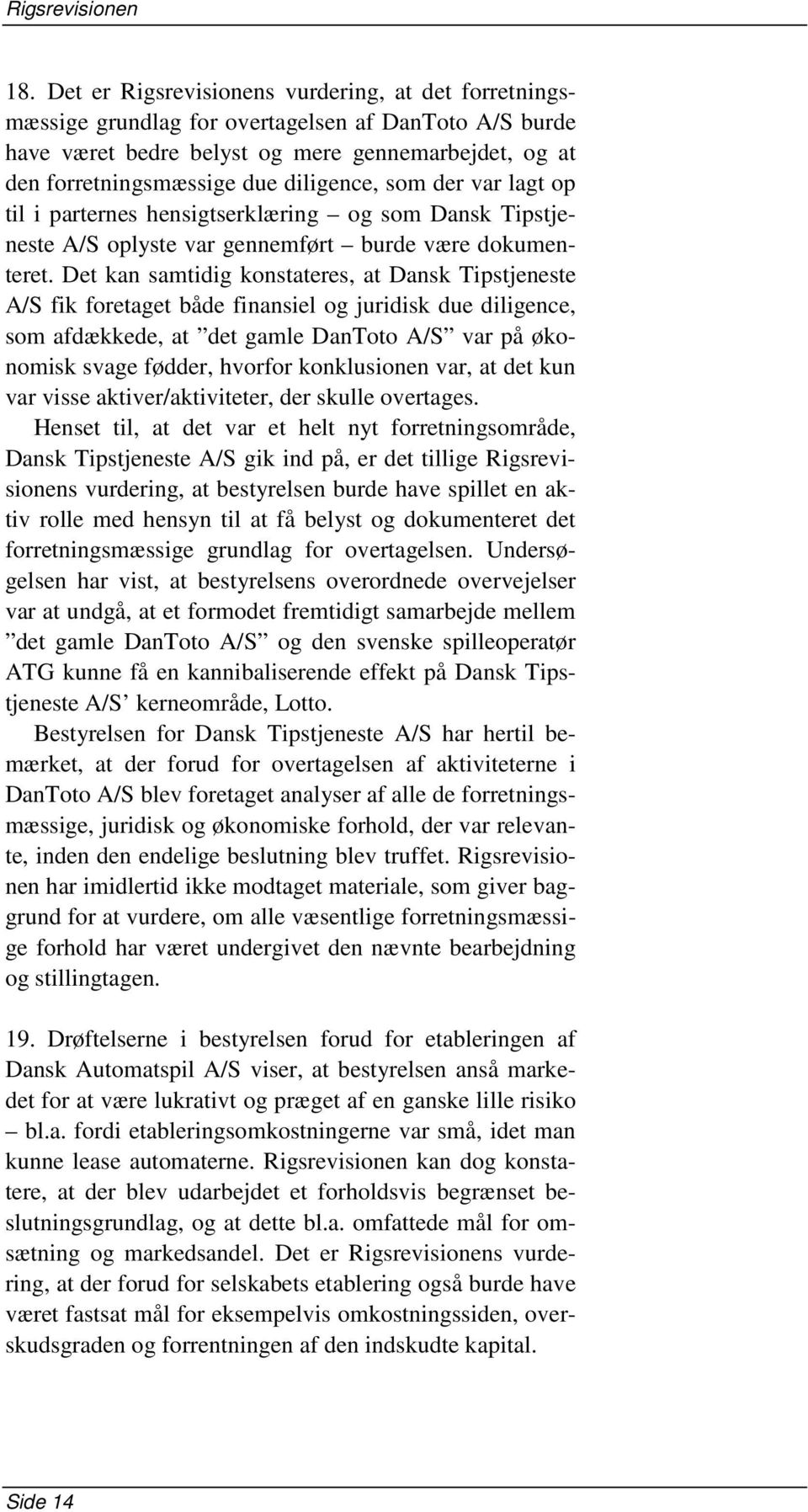 Det kan samtidig konstateres, at Dansk Tipstjeneste A/S fik foretaget både finansiel og juridisk due diligence, som afdækkede, at det gamle DanToto A/S var på økonomisk svage fødder, hvorfor