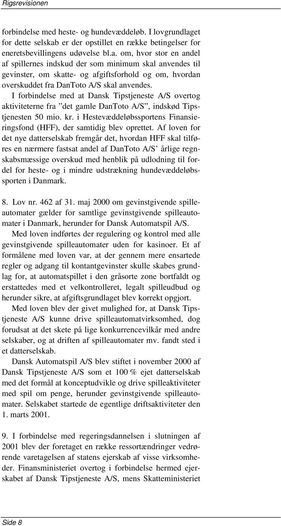 I forbindelse med at Dansk Tipstjeneste A/S overtog aktiviteterne fra det gamle DanToto A/S, indskød Tipstjenesten 50 mio. kr.