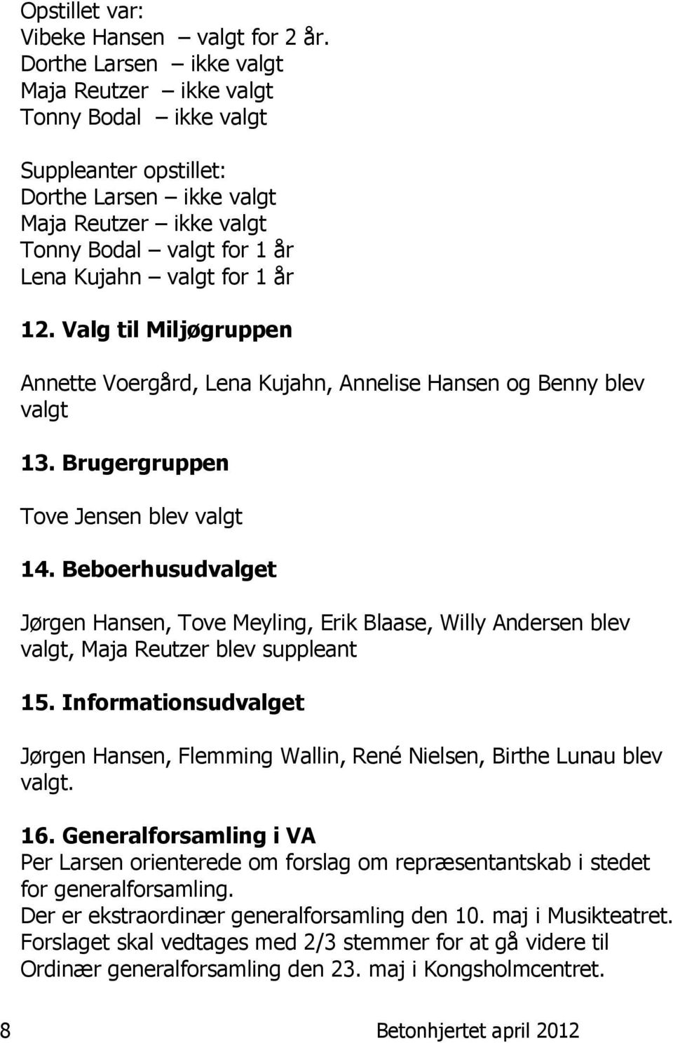 12. Valg til Miljøgruppen Annette Voergård, Lena Kujahn, Annelise Hansen og Benny blev valgt 13. Brugergruppen Tove Jensen blev valgt 14.