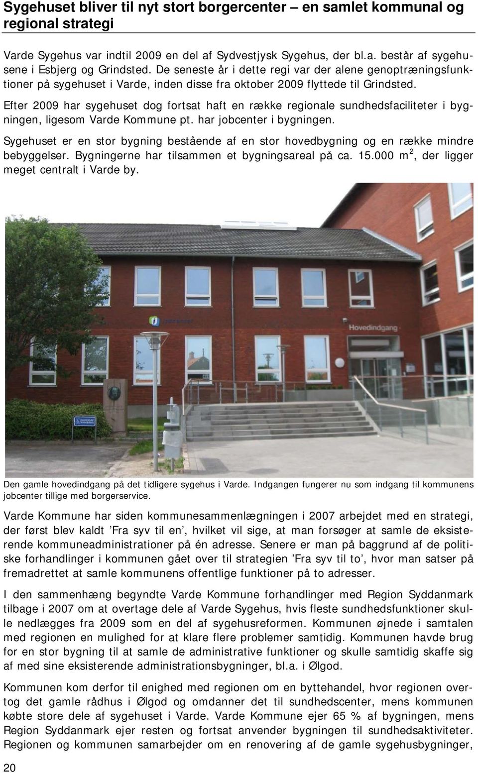 Efter 2009 har sygehuset dog fortsat haft en række regionale sundhedsfaciliteter i bygningen, ligesom Varde Kommune pt. har jobcenter i bygningen.