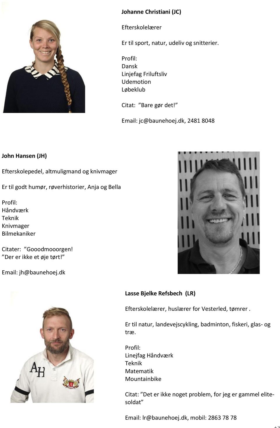 Gooodmooorgen! Der er ikke et øje tørt! Email: jh@baunehoej.dk Lasse Bjelke Refsbech (LR) Efterskolelærer, huslærer for Vesterled, tømrer.