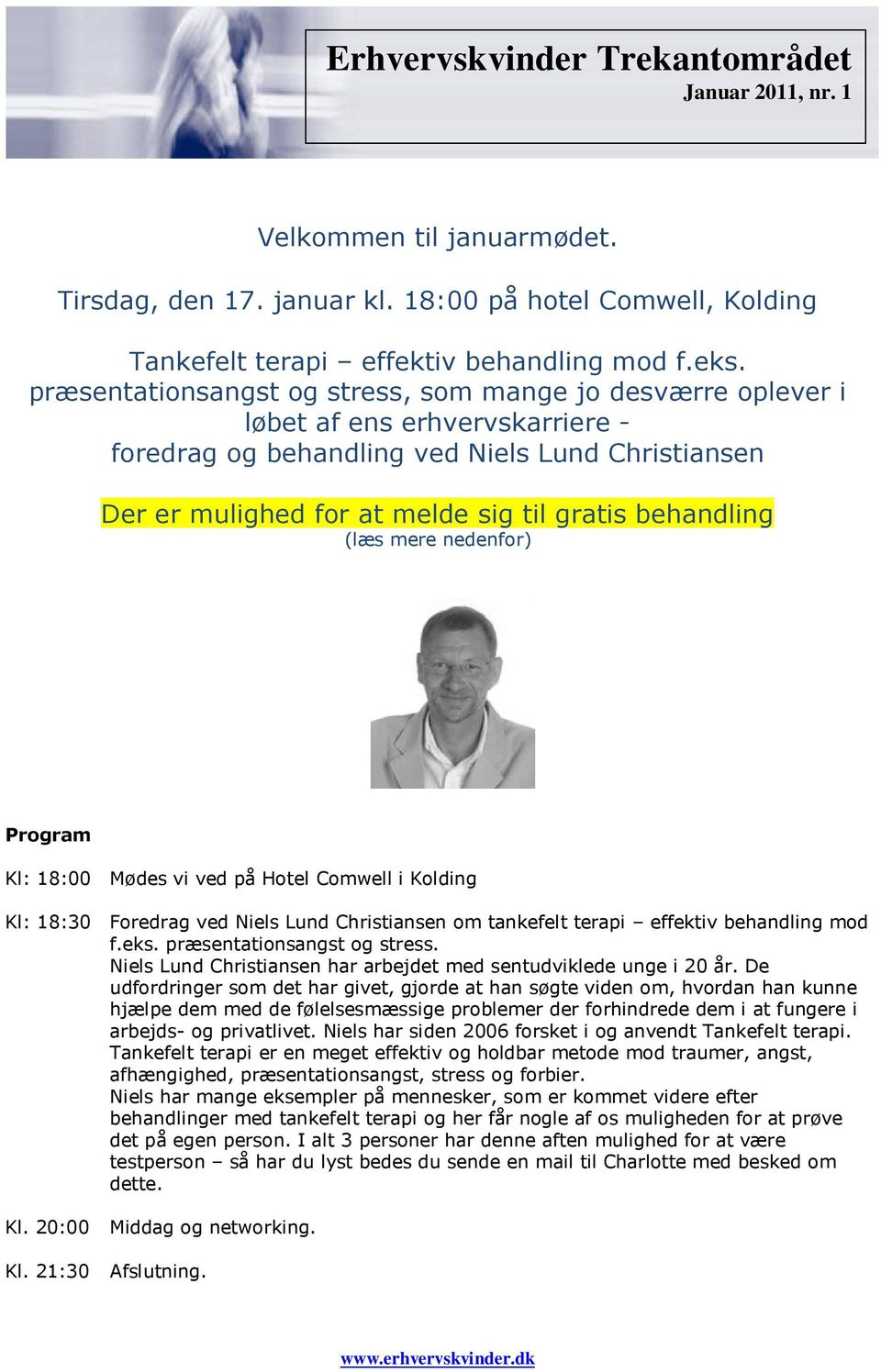 (læs mere nedenfor) Program Kl: 18:00 Mødes vi ved på Hotel Comwell i Kolding Kl: 18:30 Foredrag ved Niels Lund Christiansen om tankefelt terapi effektiv behandling mod f.eks.