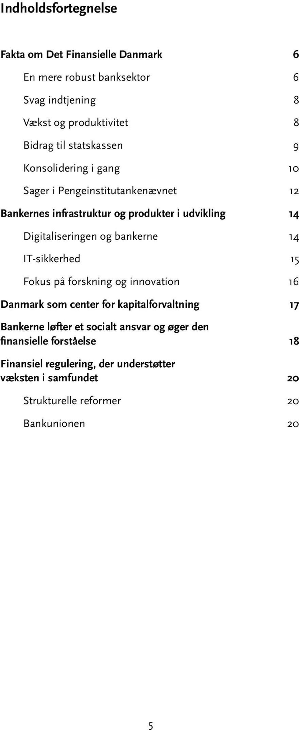 og bankerne 14 IT-sikkerhed 15 Fokus på forskning og innovation 16 Danmark som center for kapitalforvaltning 17 Bankerne løfter et socialt